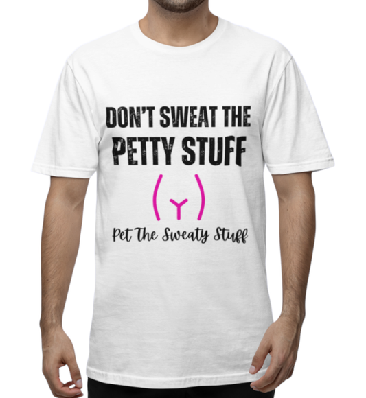 Don't Sweat The Petty Stuff, Pet The Sweaty Stuff T-shirt