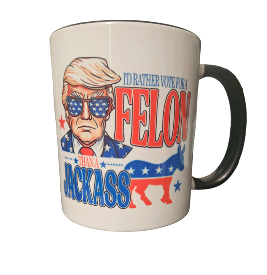 I'd rather vote for a Felon then a Jackass mug